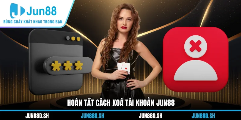 Hoàn tất cách xoá tài khoản Jun88
