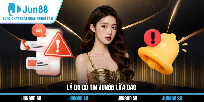 Lý do có tin Jun88 lừa đảo 